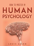 Cover: How To Master in Human Psychology - Louis Allen