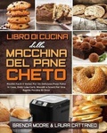 Cover: Libro di Cucina della Macchina Del Pane Cheto - Brenda Moore - Laura Cattaneo