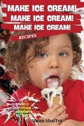 Cover: Make Ice Cream! Make Ice Cream! Make Ice Cream! Recipes - Susan Shaffer