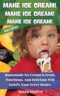 Cover: Make Ice Cream! Make Ice Cream! Make Ice Cream! Recipes - Susan Shaffer