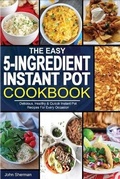 Cover: The Easy 5-Ingredient Instant Pot Cookbook - John Sherman