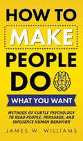 Cover: How to Make People Do What You Want - Alakai Publishing LLC
