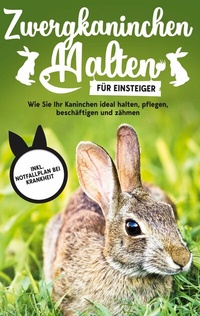 Abbildung von: Zwergkaninchen halten für Einsteiger: Wie Sie Ihr Kaninchen ideal halten, pflegen, beschäftigen und zähmen - inkl. Notfallplan bei Krankheit - Books on Demand