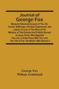 Cover: Journal Of George Fox; Being An Historical Account Of The Life, Travels, Sufferings, Christian Experiences, And Labour Of Love, In The Work Of The Ministry, Of That Eminent And Faithful Servant Of Jesus Christ, Who Departed This Life, In Great Peace With T - ALPHA EDITION