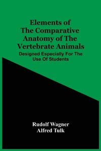 Enlarge image Cover: Elements Of The Comparative Anatomy Of The Vertebrate Animals; Designed Especially For The Use Of Students - ALPHA EDITION