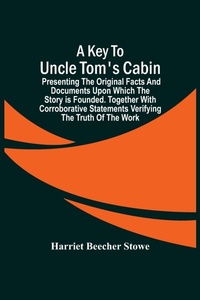 Abbildung von: A Key To Uncle Tom'S Cabin; Presenting The Original Facts And Documents Upon Which The Story Is Founded. Together With Corroborative Statements Verifying The Truth Of The Work - ALPHA EDITION