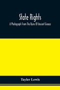 Cover: State Rights; A Photograph From The Ruins Of Ancient Greece, With Appended Dissertations On The Ideas Of Nationality, Of Sovereignty, And The Right Of Revolution - ALPHA EDITION