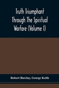 Cover: Truth Triumphant Through The Spiritual Warfare, Christian Labours, And Writings Of That Able And Faithful Servant Of Jesus Christ, Robert Barclay, - ALPHA EDITION