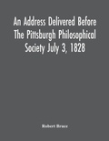 Cover: An Address Delivered Before The Pittsburgh Philosophical Society July 3, 1828 - ALPHA EDITION