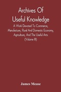 Cover: Archives Of Useful Knowledge; A Work Devoted To Commerce, Manufacture, Rural And Domestic Economy, Agriculture, And The Useful Arts (Volume Iii) - ALPHA EDITION