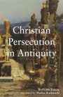 Cover: Christian Persecution in Antiquity - Baylor University Press