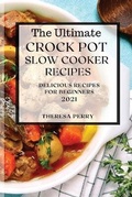 Cover: The Ultimate Crock Pot Slow Cooker Recipes 2021 - THERESA PERRY