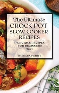 Cover: The Ultimate Crock Pot Slow Cooker Recipes 2021 - THERESA PERRY