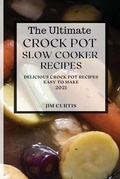 Cover: The Ultimate Crock Pot Slow Cooker Recipes 2021 - JIM CURTIS