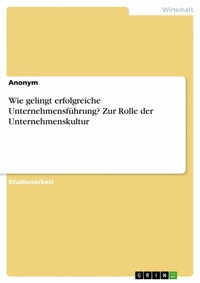 Abbildung von: Wie gelingt erfolgreiche Unternehmensführung? Zur Rolle der Unternehmenskultur - GRIN Verlag