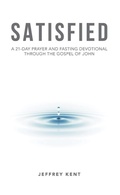 Cover: Satisfied: A 21-Day Prayer and Fasting Devotional Through the Gospel of John - Crosslink Publishing