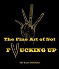 Cover: The Fine Art of Not F*cking Up - Rev. Billy's Chop Shop, Inc.