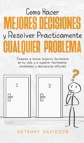 Cover: Como Hacer Mejores Decisiones y Resolver Practicamente Cualquier Problema - Freedom Bound Publishing