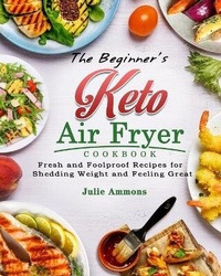 Abbildung von: The Beginner's Keto Air Fryer Cookbook - Julie Ammons