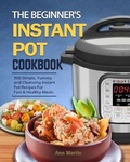 Cover: The Beginner's Instant Pot Cookbook - Ann Martin
