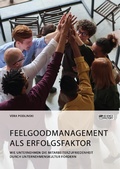 Cover: Feelgoodmanagement als Erfolgsfaktor. Wie Unternehmen die Mitarbeiterzufriedenheit durch Unternehmenskultur f&ouml;rdern - GRIN Verlag