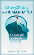 Cover: Understanding the Human Mind Unstoppable Willpower - Jason Browne
