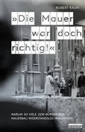 Cover: &raquo;Die Mauer war doch richtig!&laquo; - bebra verlag