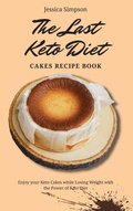 Cover: The Last Keto Diet Cakes Recipe Book - Jessica Simpson