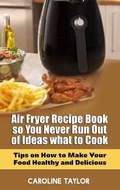 Cover: Air Fryer Recipe Book so You Never Run Out of Ideas What to Cook - James Farrel Publy Agent