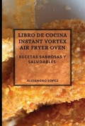 Cover: Libro de Cocina Instant Vortex Air Fryer 2021 (Instant Vortex Air Fryer Spanish Edition) - ALEJANDRO LOPEZ