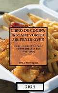 Cover: Libro de Cocina Instant Vortex Air Fryer 2021 (Instant Vortex Air Fryer Spanish Edition) - JUAN MONTERO