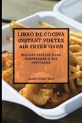 Cover: Libro de Cocina Instant Vortex Air Fryer 2021 (Instant Vortex Air Fryer Spanish Edition) - JUAN MONTERO