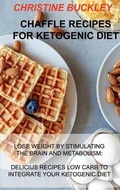 Cover: Chaffle Recipes for Ketogenic Diet - Christine Buckley