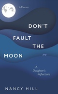 Cover: Don't Fault the Moon: A Daughter's Reflections - Nancy Hill