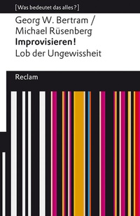 Abbildung von: Improvisieren! Lob der Ungewissheit. [Was bedeutet das alles?] - Reclam