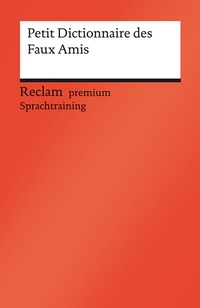 Abbildung von: Petit Dictionnaire des Faux Amis. Reclam premium Sprachtraining - Reclam