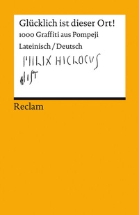Abbildung von: Glücklich ist dieser Ort!. 1000 Graffiti aus Pompeji. Lateinisch/Deutsch - Reclam