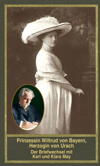 Abbildung von: Prinzessin Wiltrud von Bayern, Herzogin von Urach - Der Briefwechsel mit Karl und Klara May - Karl-May-Verlag