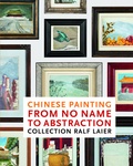Cover: Chinese Painting From No Name to Abstraction: Collection Ralf Laier - Holzwarth Publications