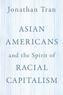 Cover: Asian Americans and the Spirit of Racial Capitalism - Oxford University Press Inc