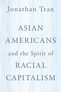 Cover: Asian Americans and the Spirit of Racial Capitalism - Oxford University Press Inc