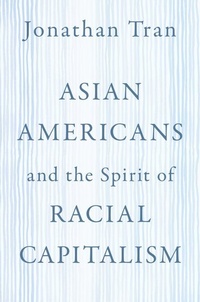 Enlarge image Cover: Asian Americans and the Spirit of Racial Capitalism - Oxford University Press Inc