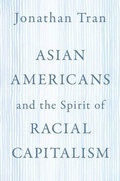 Cover: Asian Americans and the Spirit of Racial Capitalism - Oxford University Press Inc