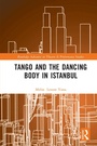 Cover: Tango and the Dancing Body in Istanbul - Routledge