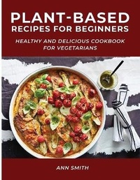 Enlarge image Cover: Plant-Based Recipes for Beginners - Ann Smith