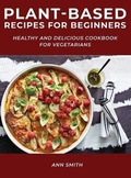 Cover: Plant-Based Recipes for Beginners - Ann Smith