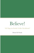 Cover: Believe! "All Things Are Possible To Him That Believeth" - Lulu.com