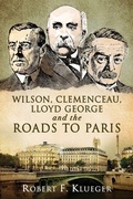 Cover: Wilson, Clemenceau, Lloyd George and the Roads to Paris - Bridge & Knight Publishers, Ltd.