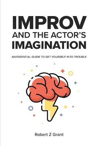 Abbildung von: Improv and the Actor's Imagination - Robert Z Grant