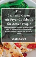 Cover: The Lean and Green Air Fryer Cookbook for Active People - Lean&greenrecipes